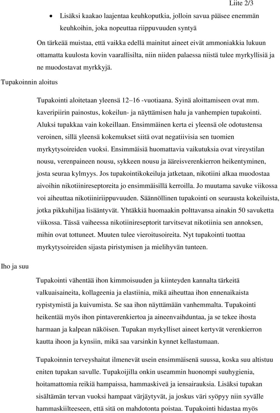 Syinä aloittamiseen ovat mm. kaveripiirin painostus, kokeilun- ja näyttämisen halu ja vanhempien tupakointi. Aluksi tupakkaa vain kokeillaan.