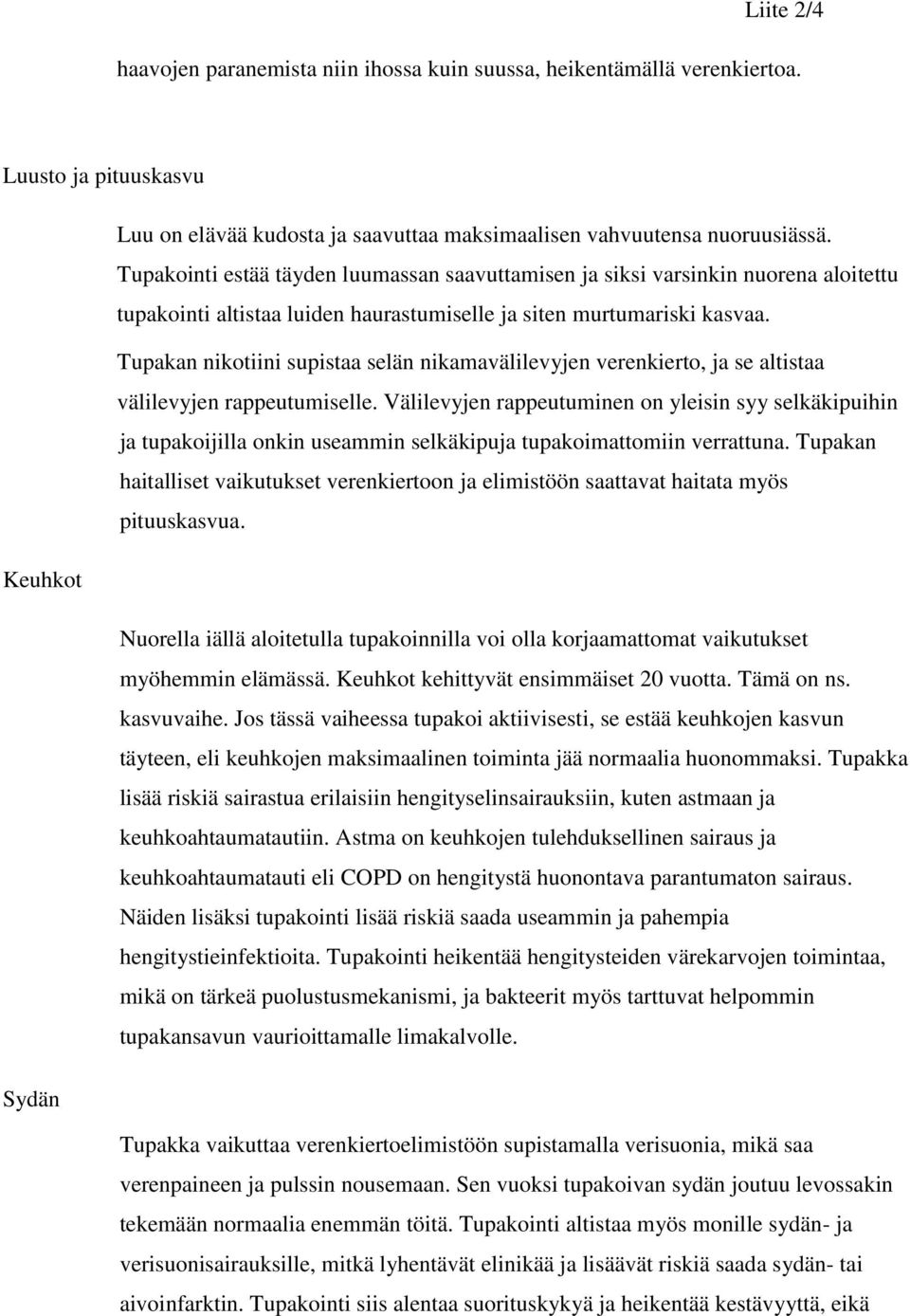 Tupakan nikotiini supistaa selän nikamavälilevyjen verenkierto, ja se altistaa välilevyjen rappeutumiselle.