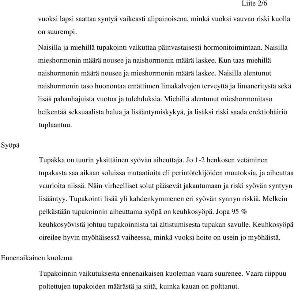 Naisilla alentunut naishormonin taso huonontaa emättimen limakalvojen terveyttä ja limaneritystä sekä lisää pahanhajuista vuotoa ja tulehduksia.