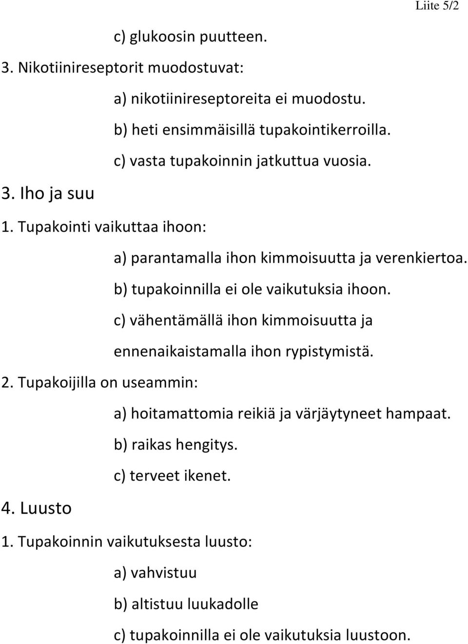 c) vähentämällä ihon kimmoisuutta ja ennenaikaistamalla ihon rypistymistä. 2. Tupakoijilla on useammin: a) hoitamattomia reikiä ja värjäytyneet hampaat.