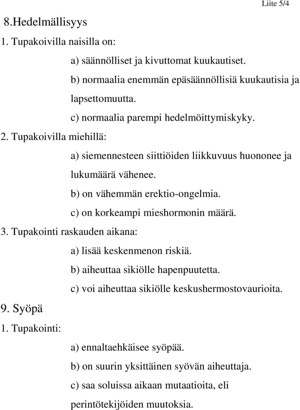 c) on korkeampi mieshormonin määrä. 3. Tupakointi raskauden aikana: a) lisää keskenmenon riskiä. b) aiheuttaa sikiölle hapenpuutetta.