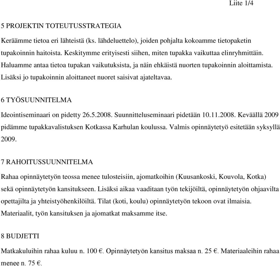 Lisäksi jo tupakoinnin aloittaneet nuoret saisivat ajateltavaa. 6 TYÖSUUNNITELMA Ideointiseminaari on pidetty 26.5.2008. Suunnitteluseminaari pidetään 10.11.2008. Keväällä 2009 pidämme tupakkavalistuksen Kotkassa Karhulan koulussa.