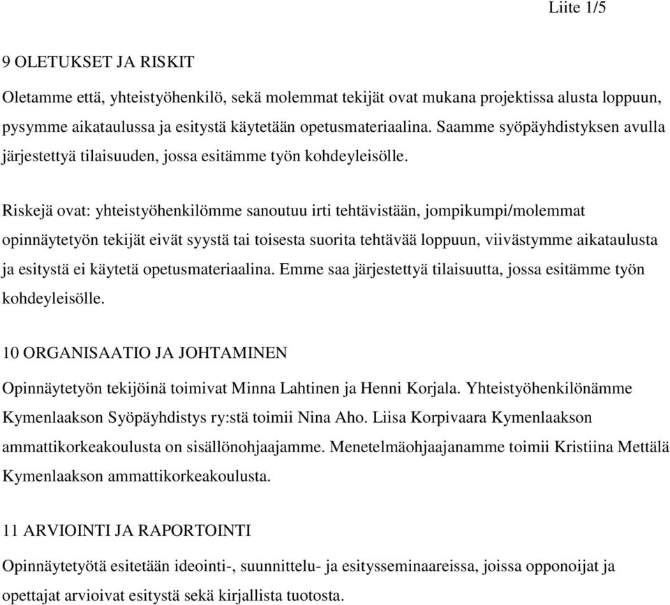 Riskejä ovat: yhteistyöhenkilömme sanoutuu irti tehtävistään, jompikumpi/molemmat opinnäytetyön tekijät eivät syystä tai toisesta suorita tehtävää loppuun, viivästymme aikataulusta ja esitystä ei