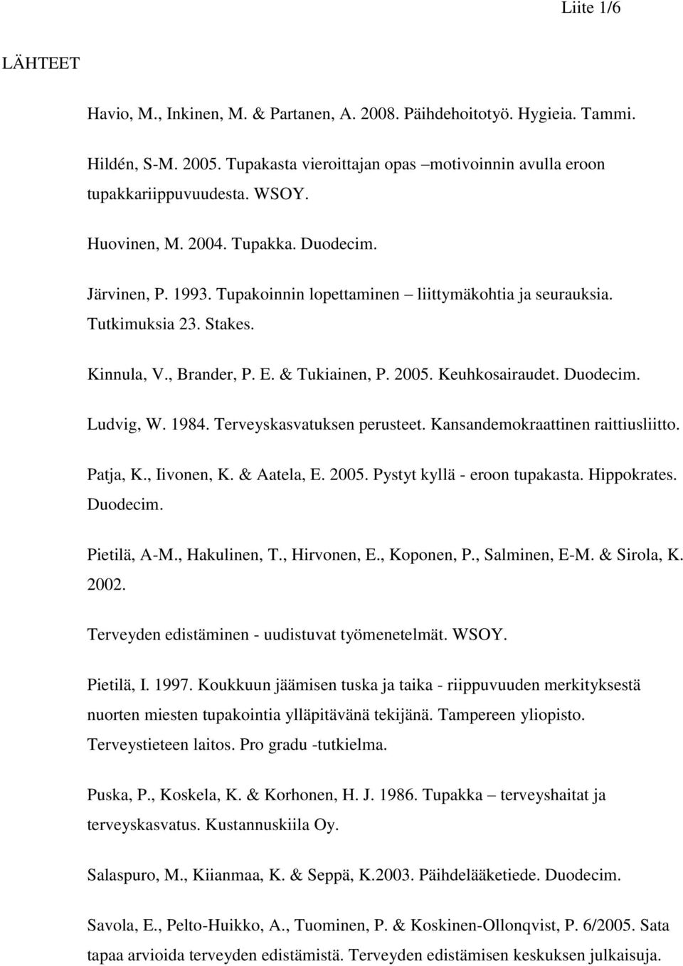 Keuhkosairaudet. Duodecim. Ludvig, W. 1984. Terveyskasvatuksen perusteet. Kansandemokraattinen raittiusliitto. Patja, K., Iivonen, K. & Aatela, E. 2005. Pystyt kyllä - eroon tupakasta. Hippokrates.