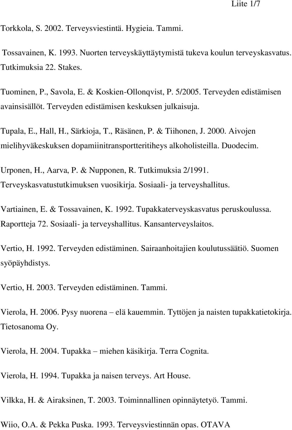 Aivojen mielihyväkeskuksen dopamiinitransportteritiheys alkoholisteilla. Duodecim. Urponen, H., Aarva, P. & Nupponen, R. Tutkimuksia 2/1991. Terveyskasvatustutkimuksen vuosikirja.