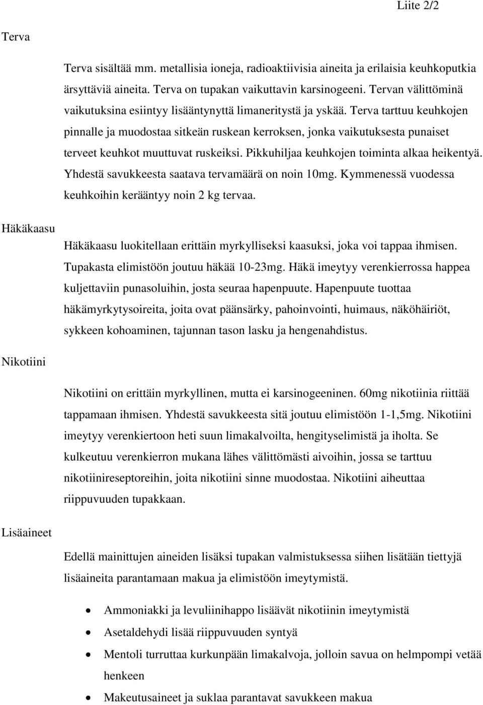 Terva tarttuu keuhkojen pinnalle ja muodostaa sitkeän ruskean kerroksen, jonka vaikutuksesta punaiset terveet keuhkot muuttuvat ruskeiksi. Pikkuhiljaa keuhkojen toiminta alkaa heikentyä.