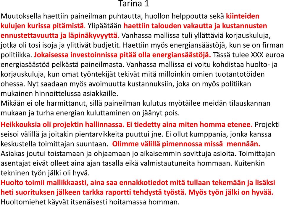 Haettiin myös energiansäästöjä, kun se on firman politiikka. Jokaisessa investoinnissa pitää olla energiansäästöjä. Tässä tulee XXX euroa energiasäästöä pelkästä paineilmasta.