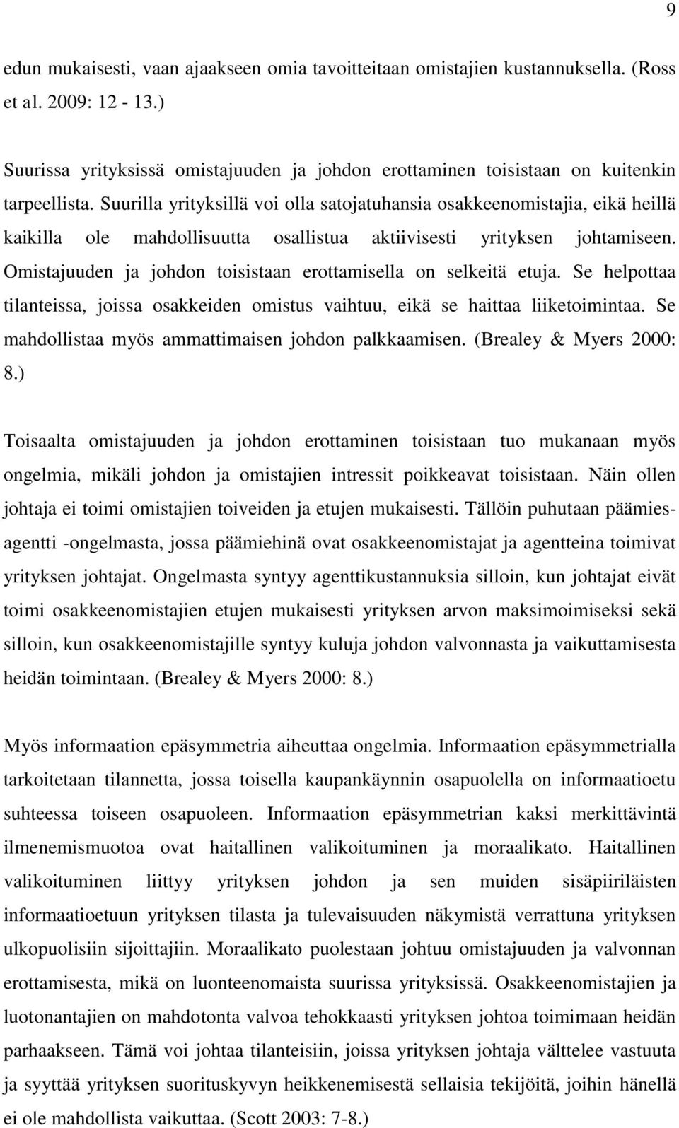 Omistajuuden ja johdon toisistaan erottamisella on selkeitä etuja. Se helpottaa tilanteissa, joissa osakkeiden omistus vaihtuu, eikä se haittaa liiketoimintaa.