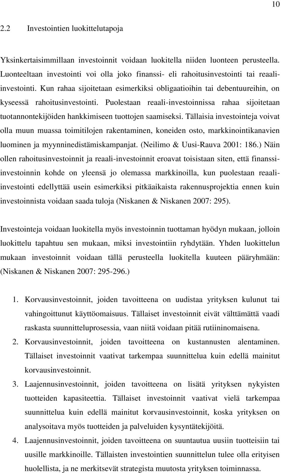 Puolestaan reaali-investoinnissa rahaa sijoitetaan tuotannontekijöiden hankkimiseen tuottojen saamiseksi.