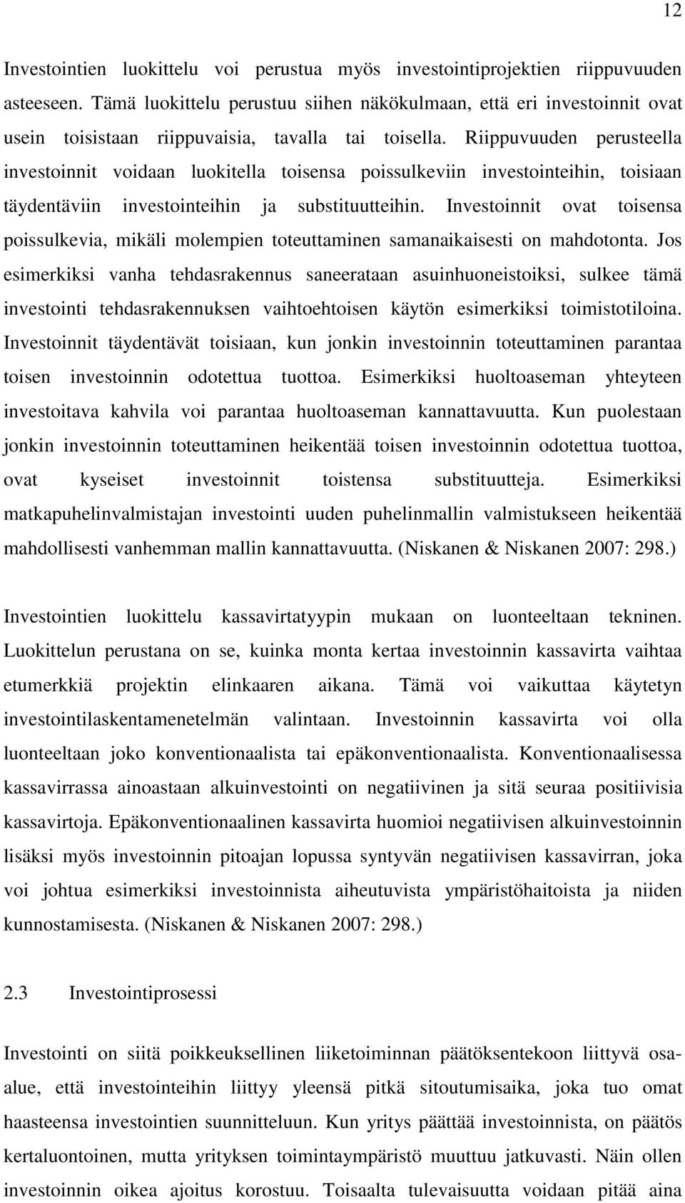 Riippuvuuden perusteella investoinnit voidaan luokitella toisensa poissulkeviin investointeihin, toisiaan täydentäviin investointeihin ja substituutteihin.