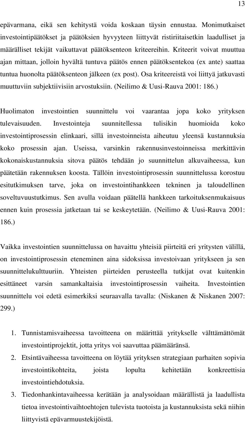 Kriteerit voivat muuttua ajan mittaan, jolloin hyvältä tuntuva päätös ennen päätöksentekoa (ex ante) saattaa tuntua huonolta päätöksenteon jälkeen (ex post).