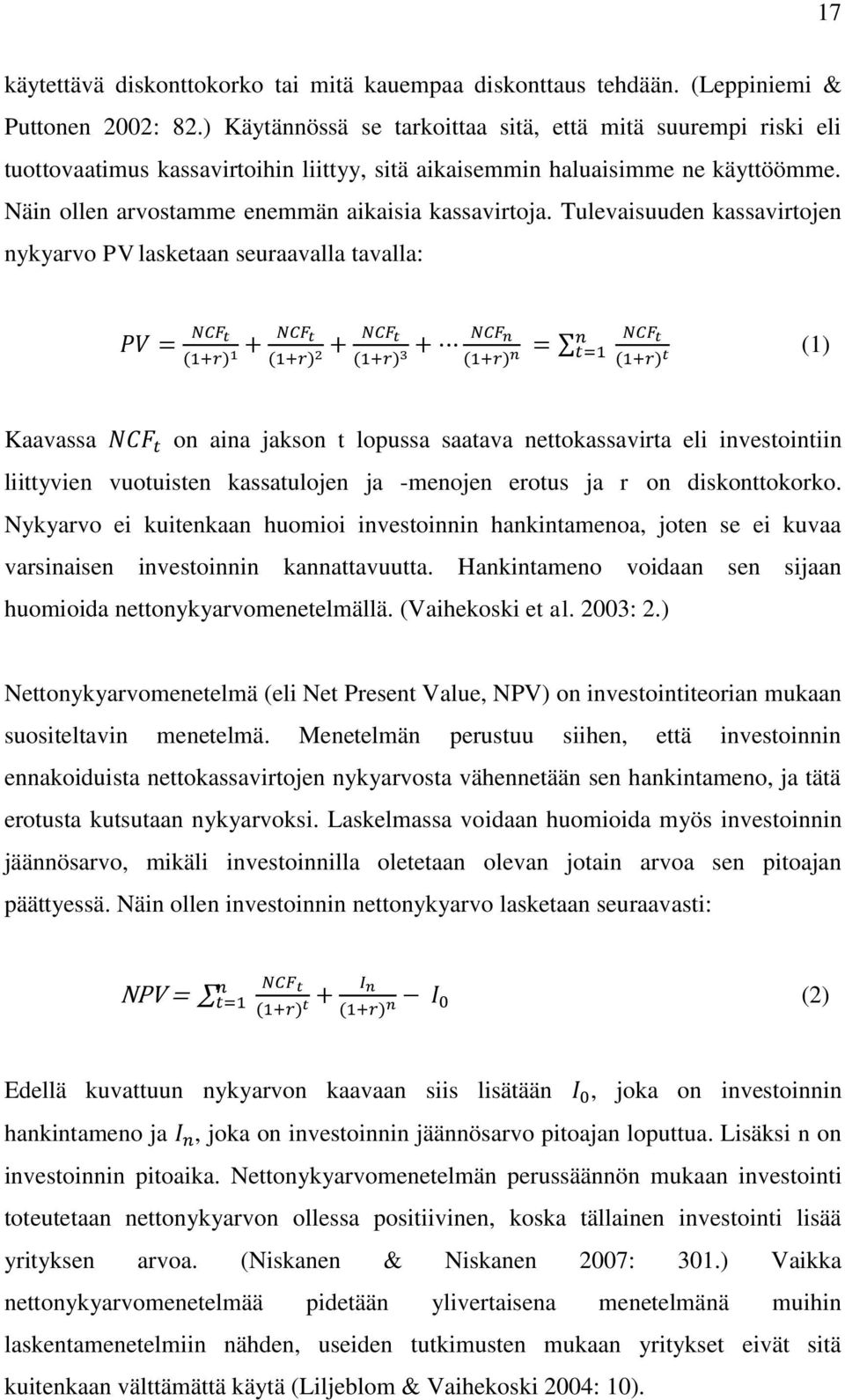 Tulevaisuuden kassavirtojen nykyarvo PV lasketaan seuraavalla tavalla: (1) Kaavassa on aina jakson t lopussa saatava nettokassavirta eli investointiin liittyvien vuotuisten kassatulojen ja -menojen