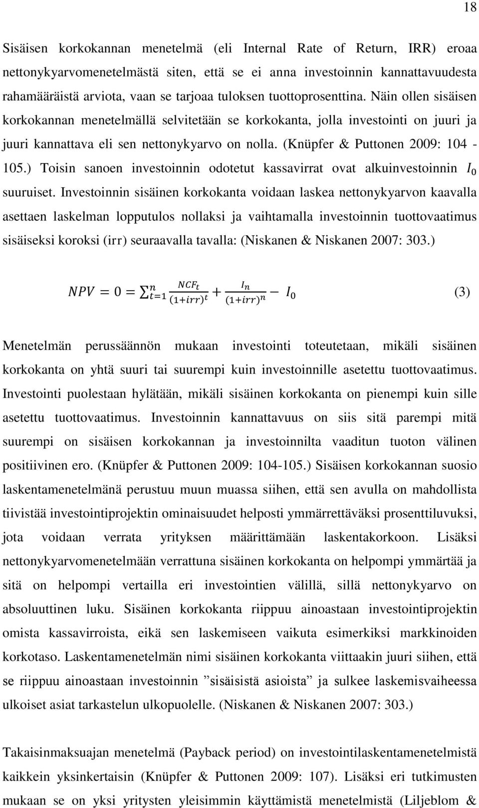 (Knüpfer & Puttonen 2009: 104-105.) Toisin sanoen investoinnin odotetut kassavirrat ovat alkuinvestoinnin suuruiset.