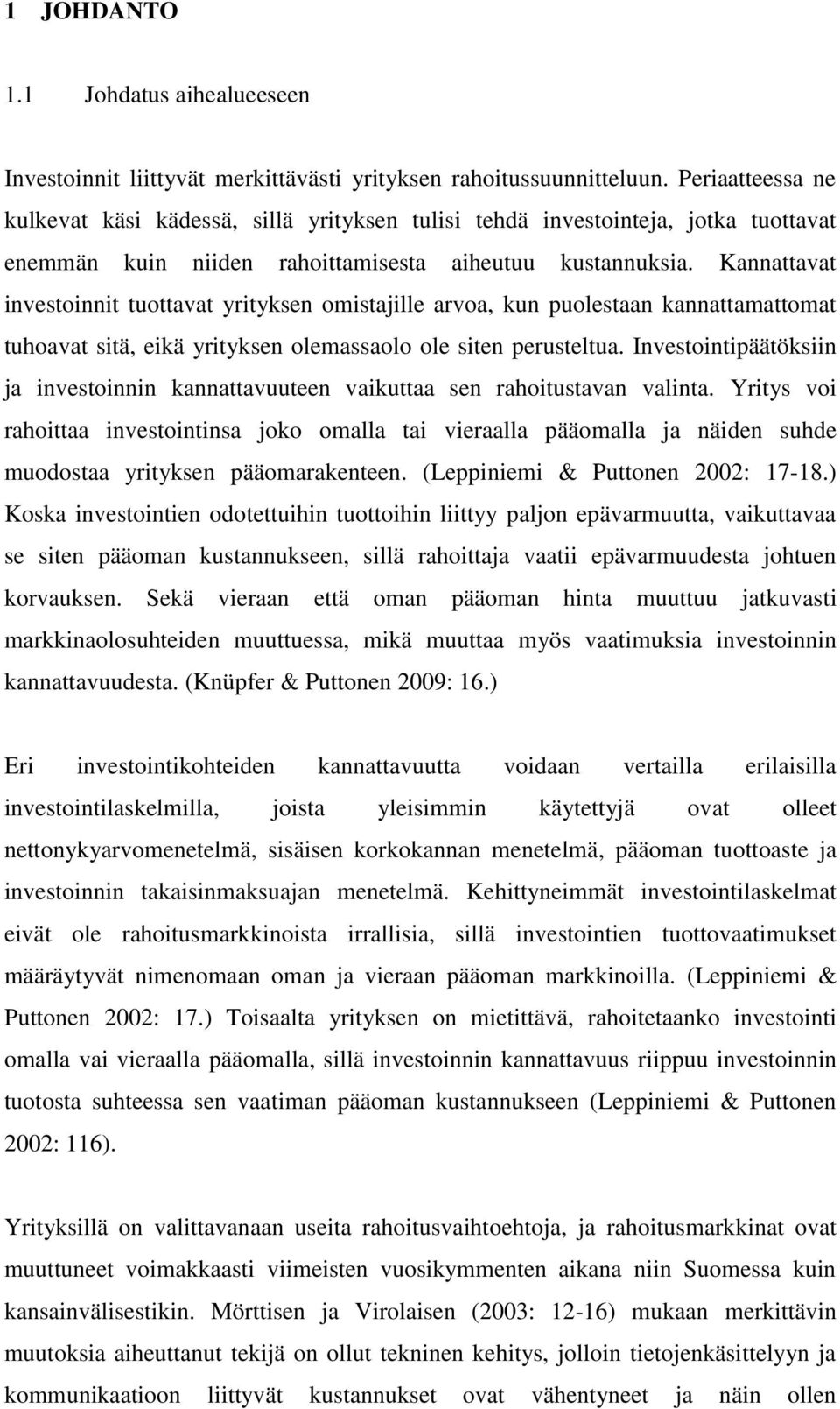 Kannattavat investoinnit tuottavat yrityksen omistajille arvoa, kun puolestaan kannattamattomat tuhoavat sitä, eikä yrityksen olemassaolo ole siten perusteltua.