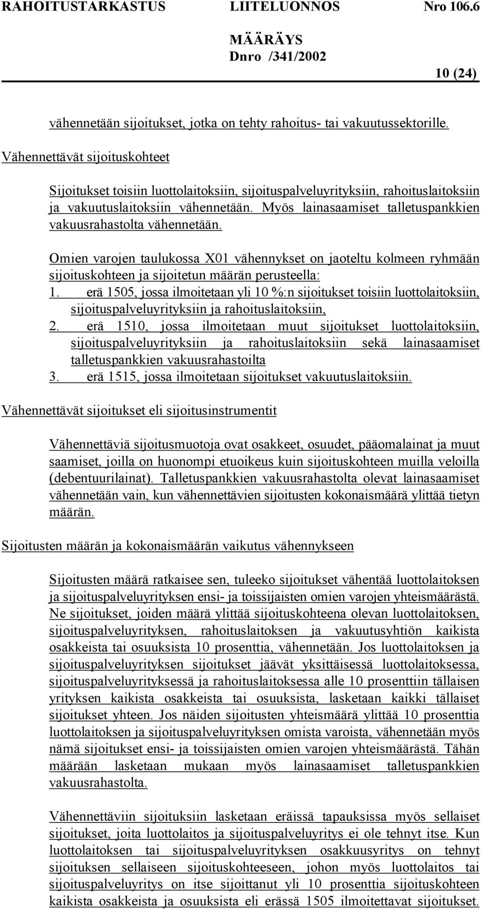 Myös lainasaamiset talletuspankkien vakuusrahastolta vähennetään. Omien varojen taulukossa X01 vähennykset on jaoteltu kolmeen ryhmään sijoituskohteen ja sijoitetun määrän perusteella: 1.