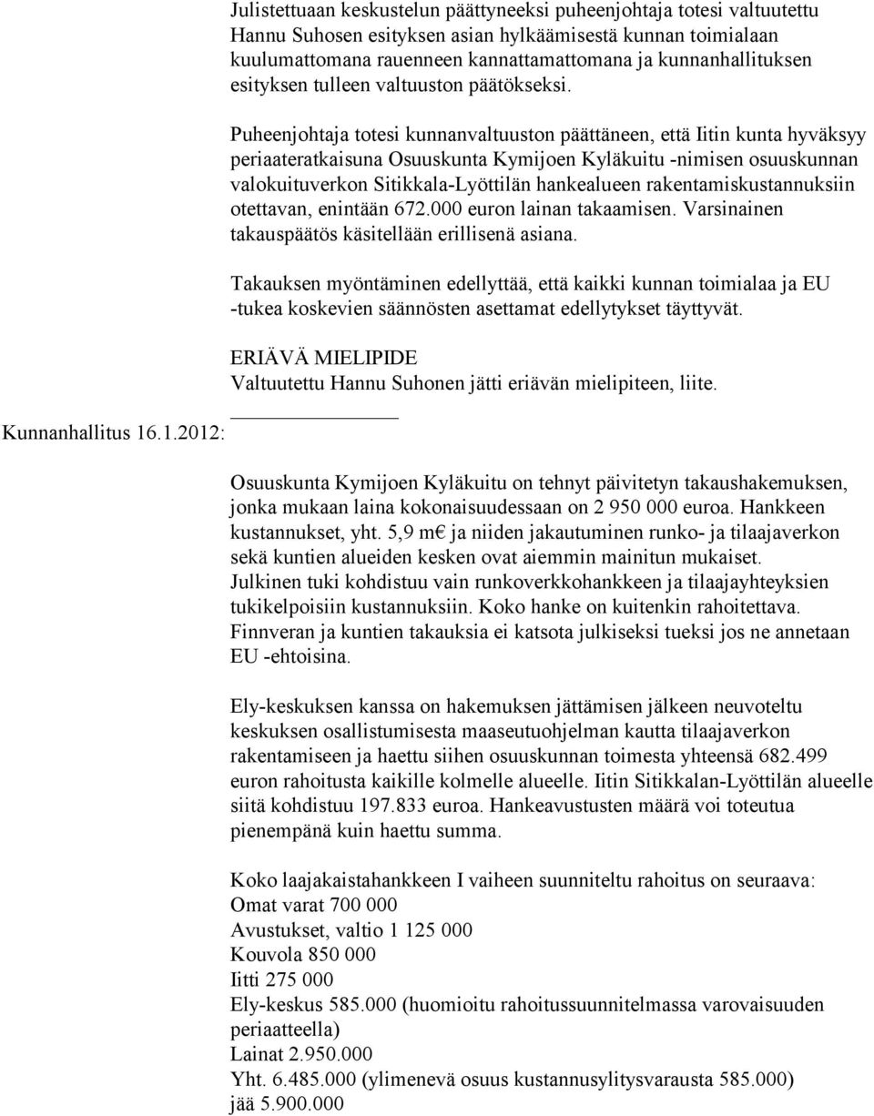 Puheenjohtaja totesi kunnanvaltuuston päättäneen, että Iitin kunta hyväksyy periaateratkaisuna Osuuskunta Kymijoen Kyläkuitu -nimisen osuuskunnan valokuituverkon Sitikkala-Lyöttilän hankealueen