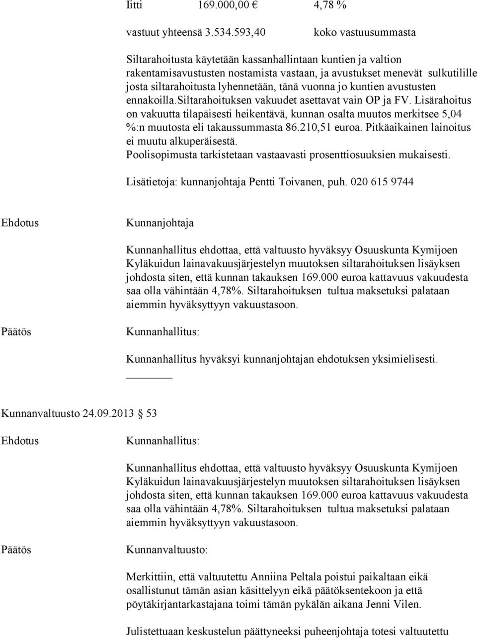 tänä vuonna jo kuntien avustusten ennakoilla.siltarahoituksen vakuudet asettavat vain OP ja FV.