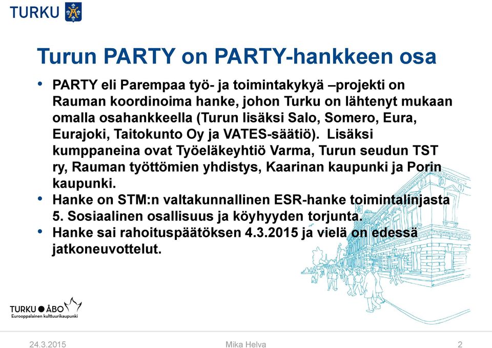 Lisäksi kumppaneina ovat Työeläkeyhtiö Varma, Turun seudun TST ry, Rauman työttömien yhdistys, Kaarinan kaupunki ja Porin kaupunki.