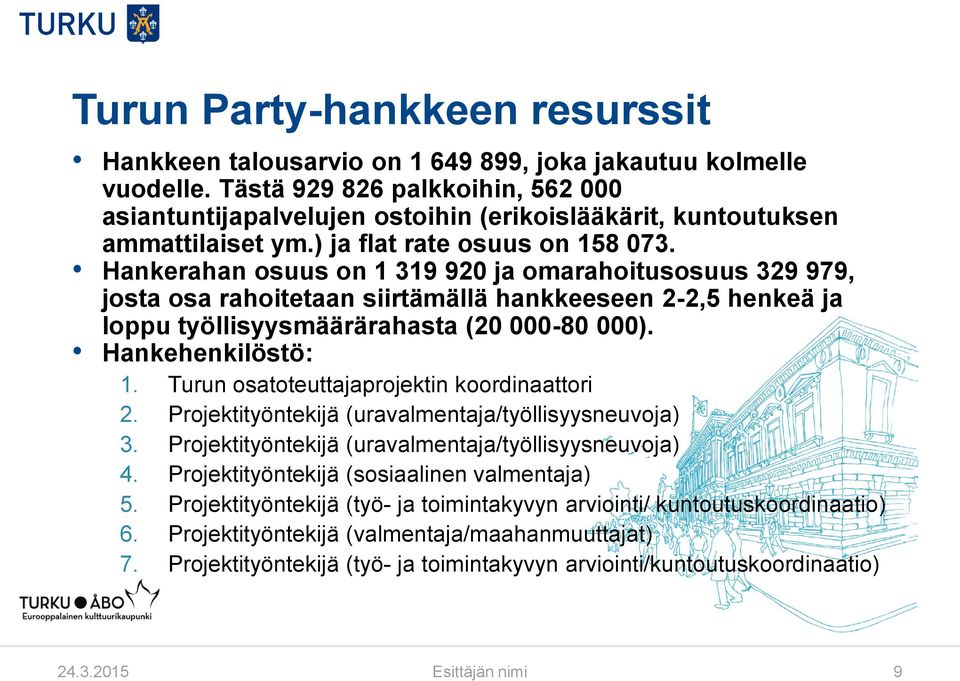 Hankerahan osuus on 1 319 920 ja omarahoitusosuus 329 979, josta osa rahoitetaan siirtämällä hankkeeseen 2-2,5 henkeä ja loppu työllisyysmäärärahasta (20 000-80 000). Hankehenkilöstö: 1.