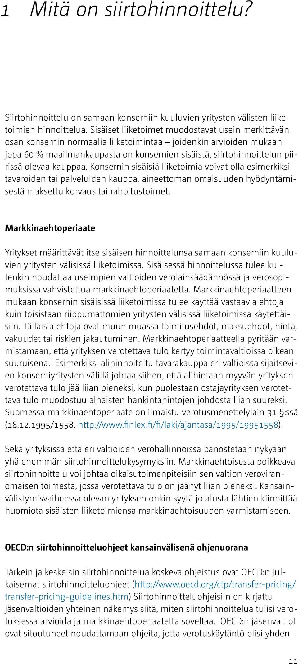olevaa kauppaa. Konsernin sisäisiä liiketoimia voivat olla esimerkiksi tavaroiden tai palveluiden kauppa, aineettoman omaisuuden hyödyntämisestä maksettu korvaus tai rahoitustoimet.