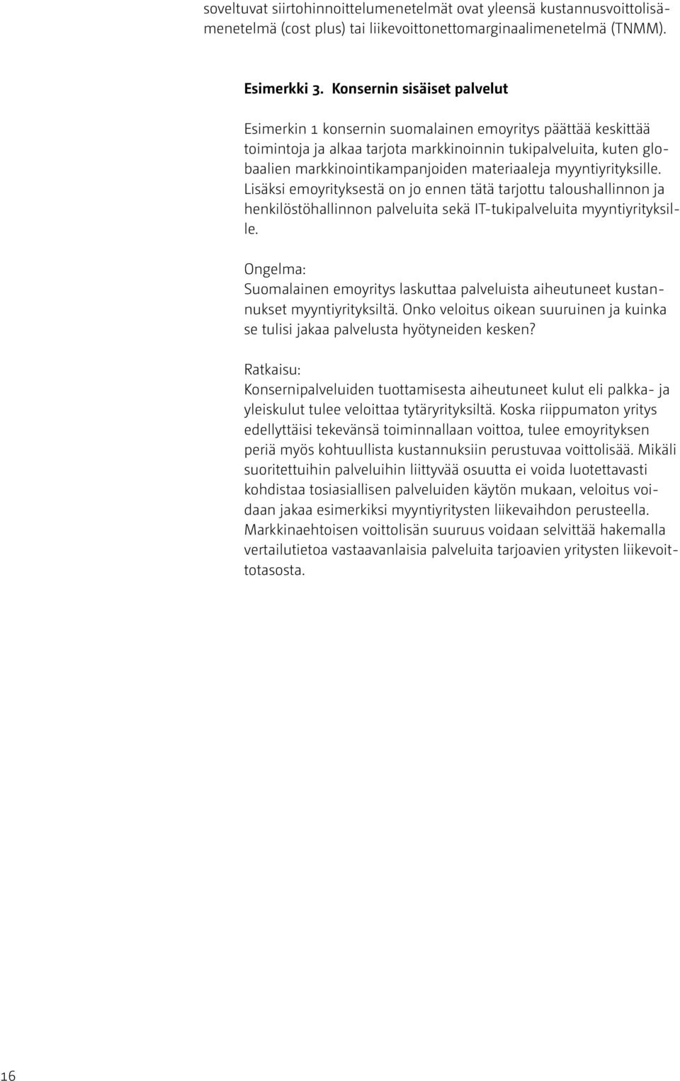 materiaaleja myyntiyrityksille. Lisäksi emoyrityksestä on jo ennen tätä tarjottu taloushallinnon ja henkilöstöhallinnon palveluita sekä IT-tukipalveluita myyntiyrityksille.