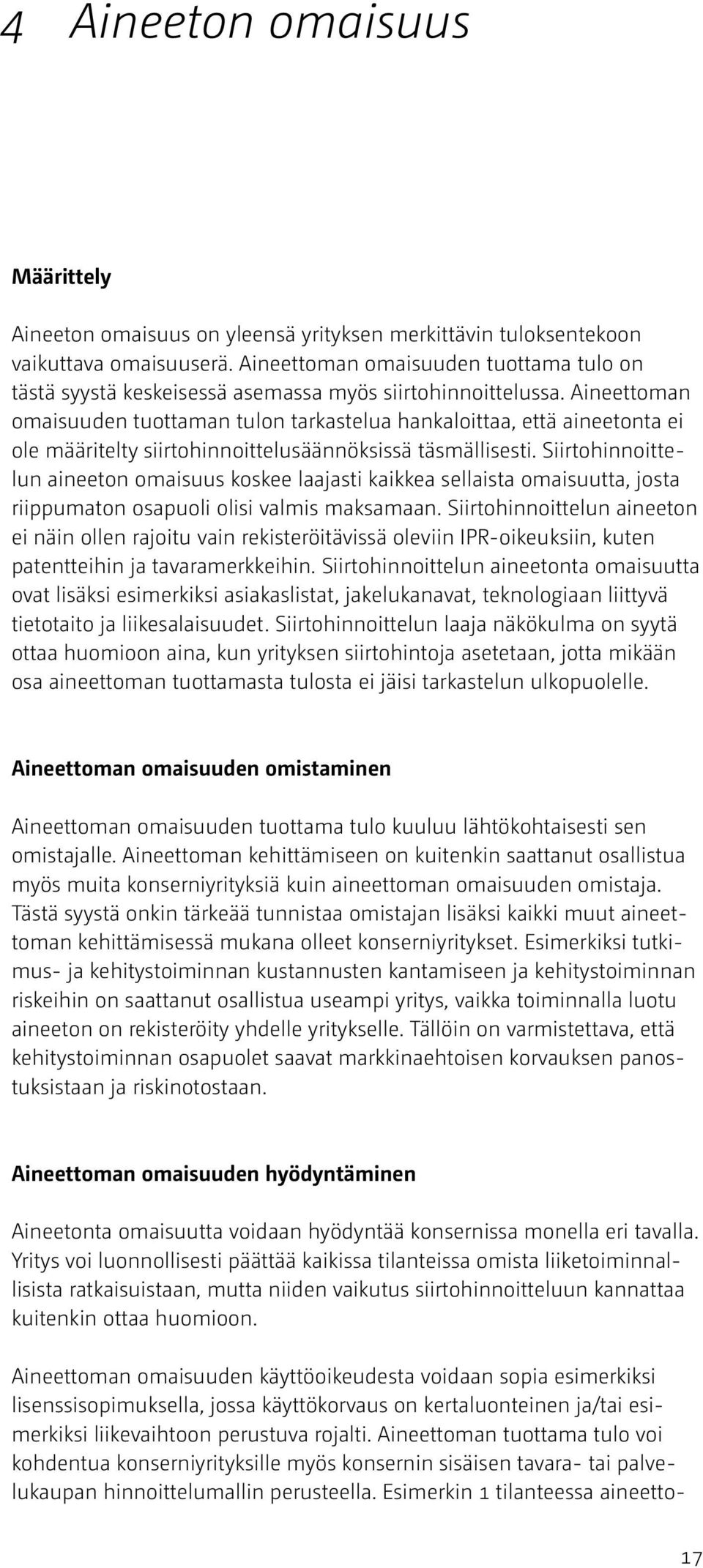 Aineettoman omaisuuden tuottaman tulon tarkastelua hankaloittaa, että aineetonta ei ole määritelty siirtohinnoittelusäännöksissä täsmällisesti.