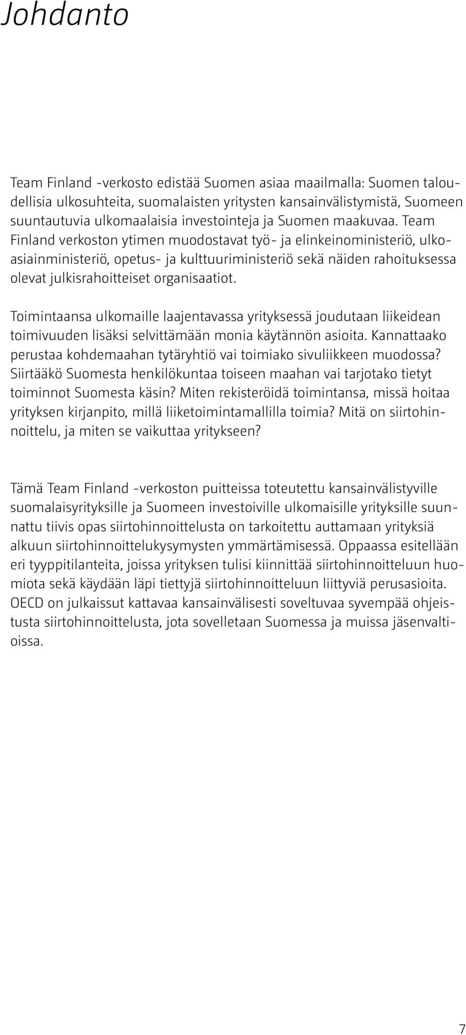 Team Finland verkoston ytimen muodostavat työ- ja elinkeinoministeriö, ulkoasiainministeriö, opetus- ja kulttuuriministeriö sekä näiden rahoituksessa olevat julkisrahoitteiset organisaatiot.