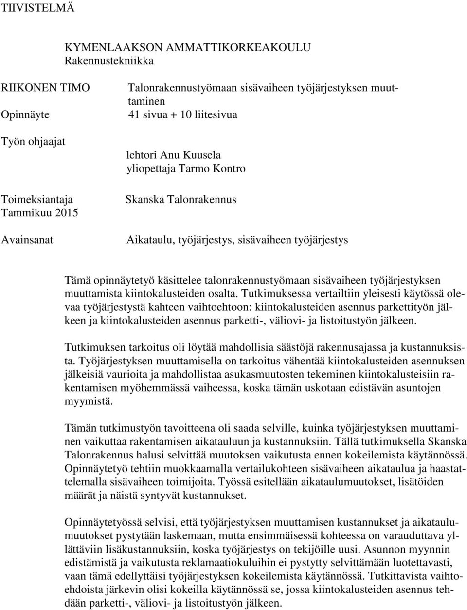 talonrakennustyömaan sisävaiheen työjärjestyksen muuttamista kiintokalusteiden osalta.