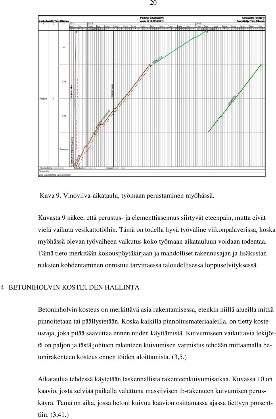 Tämä tieto merkitään kokouspöytäkirjaan ja mahdolliset rakennusajan ja lisäkustannuksien kohdentaminen onnistuu tarvittaessa taloudellisessa loppuselvityksessä.
