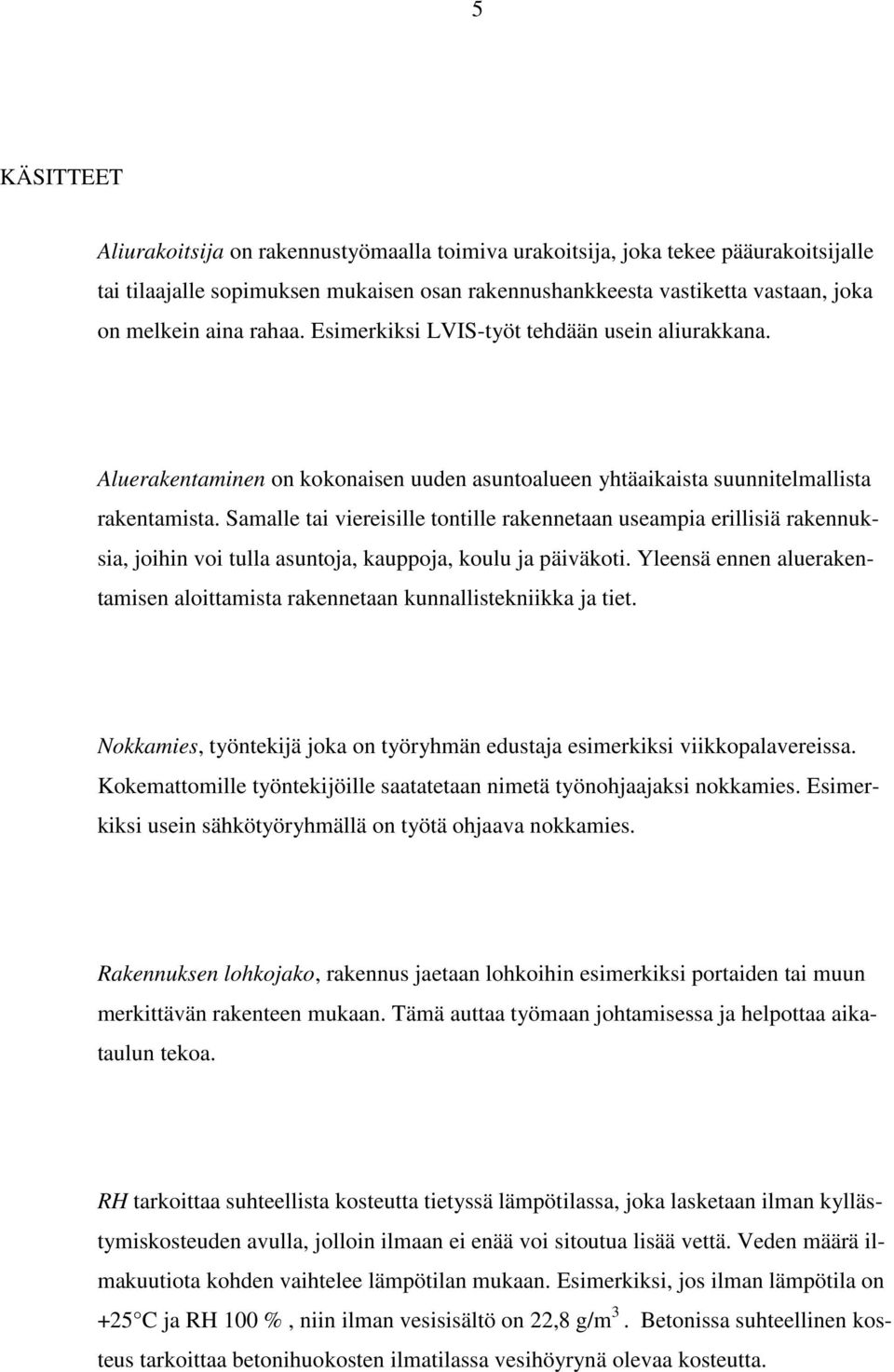 Samalle tai viereisille tontille rakennetaan useampia erillisiä rakennuksia, joihin voi tulla asuntoja, kauppoja, koulu ja päiväkoti.
