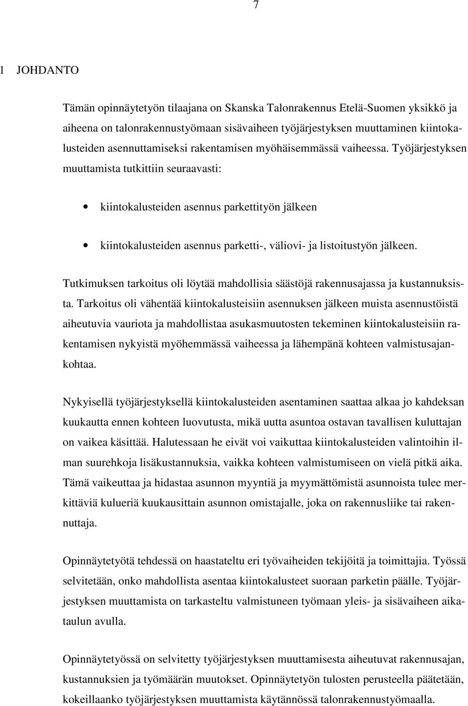 Työjärjestyksen muuttamista tutkittiin seuraavasti: kiintokalusteiden asennus parkettityön jälkeen kiintokalusteiden asennus parketti-, väliovi- ja listoitustyön jälkeen.