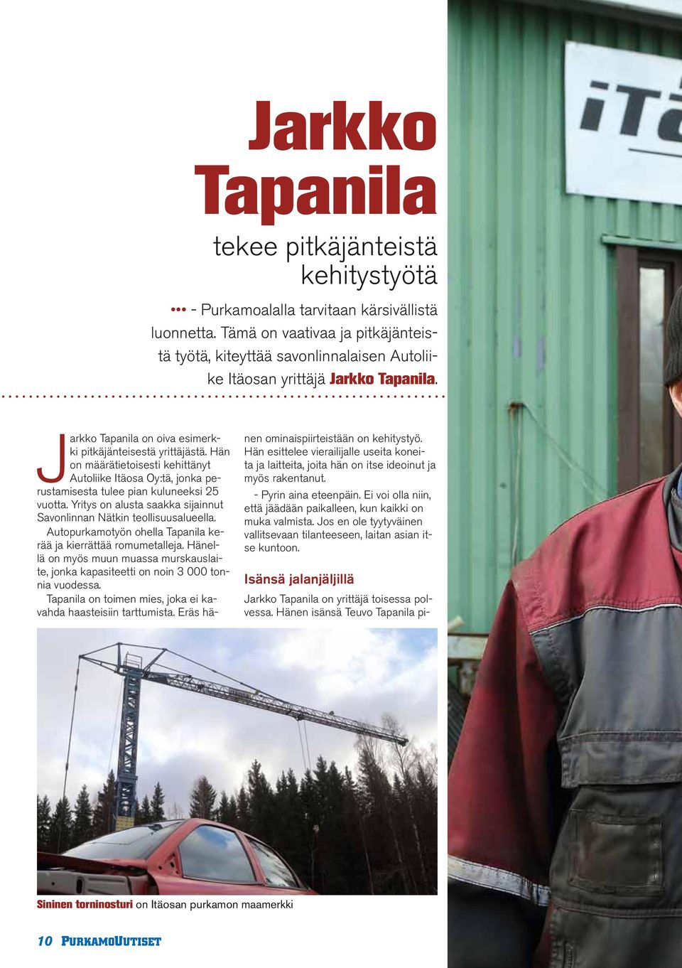 Hän on määrätietoisesti kehittänyt Autoliike Itäosa Oy:tä, jonka perustamisesta tulee pian kuluneeksi 25 vuotta. Yritys on alusta saakka sijainnut Savonlinnan Nätkin teollisuusalueella.