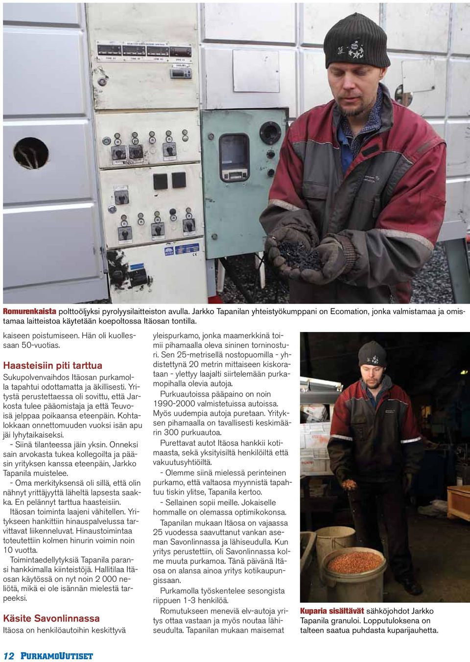 Yritystä perustettaessa oli sovittu, että Jarkosta tulee pääomistaja ja että Teuvoisä jelppaa poikaansa eteenpäin. Kohtalokkaan onnettomuuden vuoksi isän apu jäi lyhytaikaiseksi.