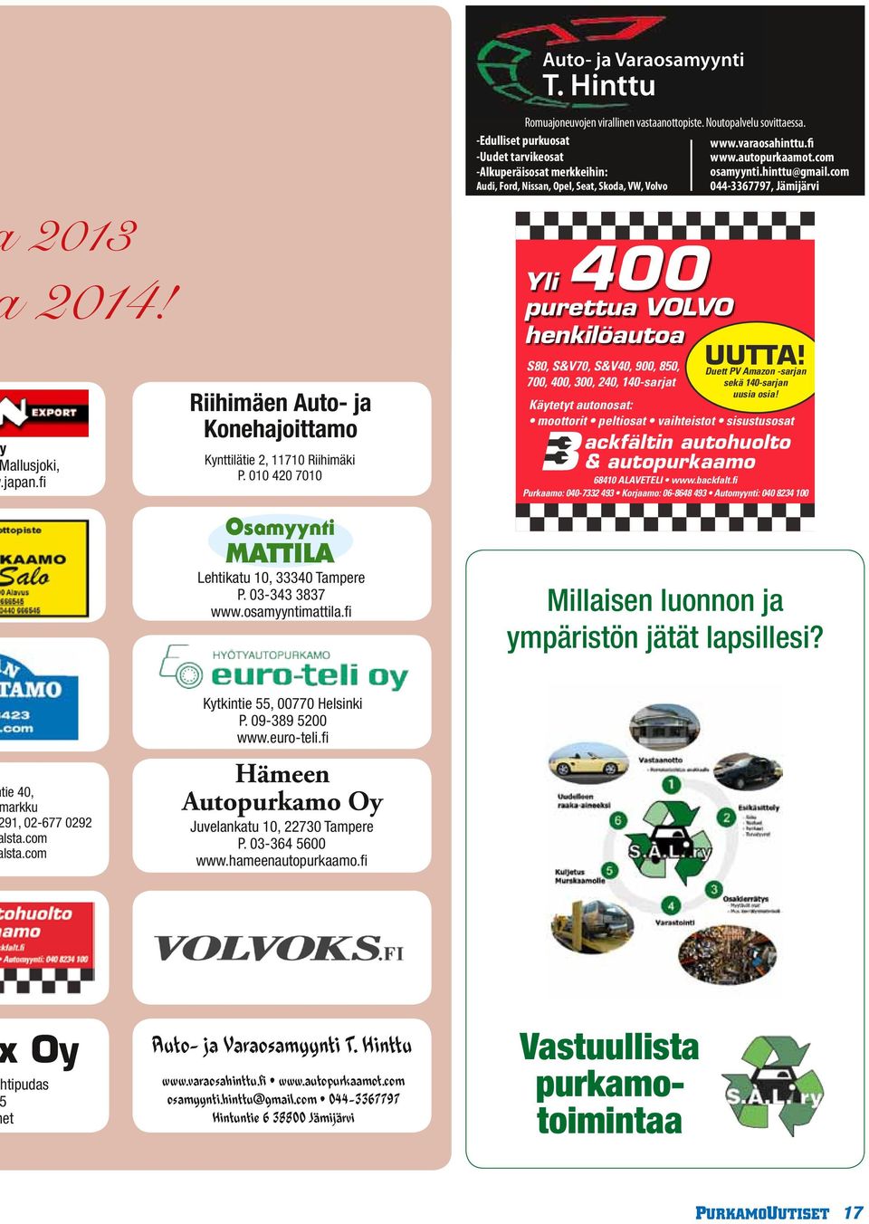 -Edulliset purkuosat -Uudet tarvikeosat -Alkuperäisosat merkkeihin: Audi, Ford, Nissan, Opel, Seat, Skoda, VW, Volvo 400 Yli purettua VOLVO henkilöautoa S80, S&V70, S&V40, 900, 850, 700, 400, 300,