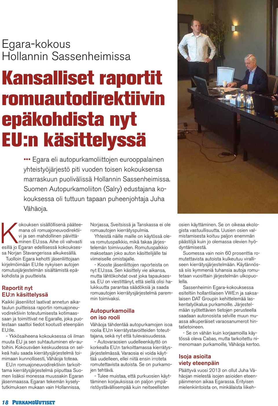 Kokouksen sisällöllisenä pääteemana oli romuajoneuvodirektiivi ja sen mahdollinen päivittäminen EU:ssa. Aihe oli vahvasti esillä jo Egaran edellisessä kokouksessa Norjan Stavangerissa alkukesällä.