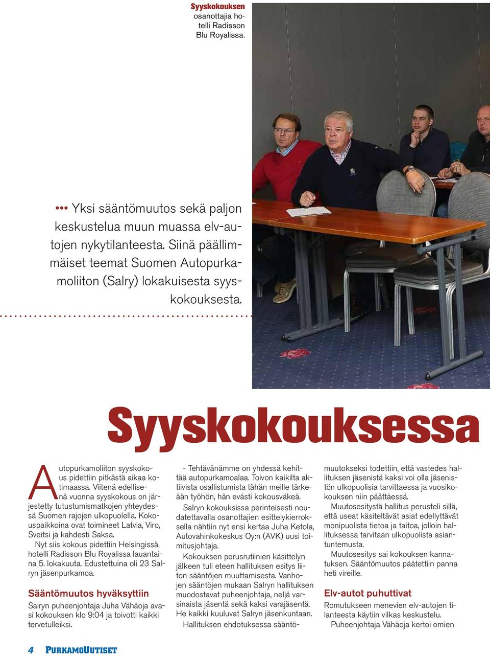 Viitenä edellisenä vuonna syyskokous on järjestetty tutustumismatkojen yhteydessä Suomen rajojen ulkopuolella. Kokouspaikkoina ovat toimineet Latvia, Viro, Sveitsi ja kahdesti Saksa.