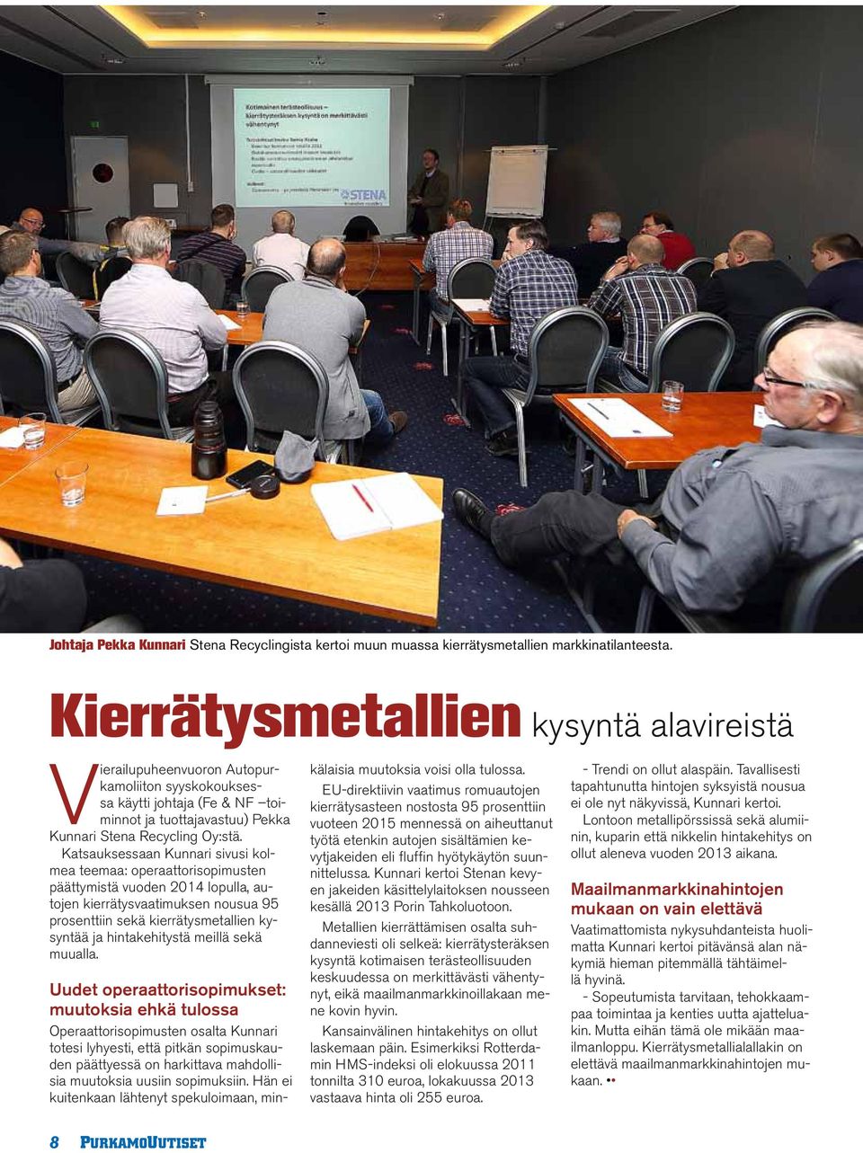 Katsauksessaan Kunnari sivusi kolmea teemaa: operaattorisopimusten päättymistä vuoden 2014 lopulla, autojen kierrätysvaatimuksen nousua 95 prosenttiin sekä kierrätysmetallien kysyntää ja