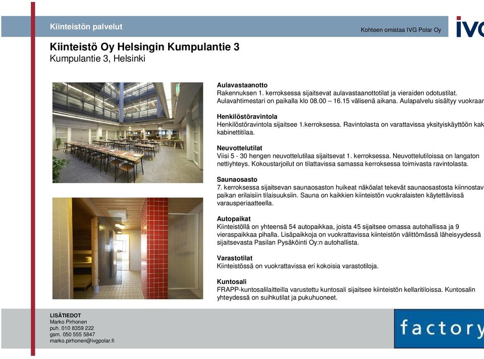 Neuvottelutilat Viisi 5-30 hengen neuvottelutilaa sijaitsevat 1. kerroksessa. Neuvottelutiloissa on langaton nettiyhteys. Kokoustarjoilut on tilattavissa samassa kerroksessa toimivasta ravintolasta.