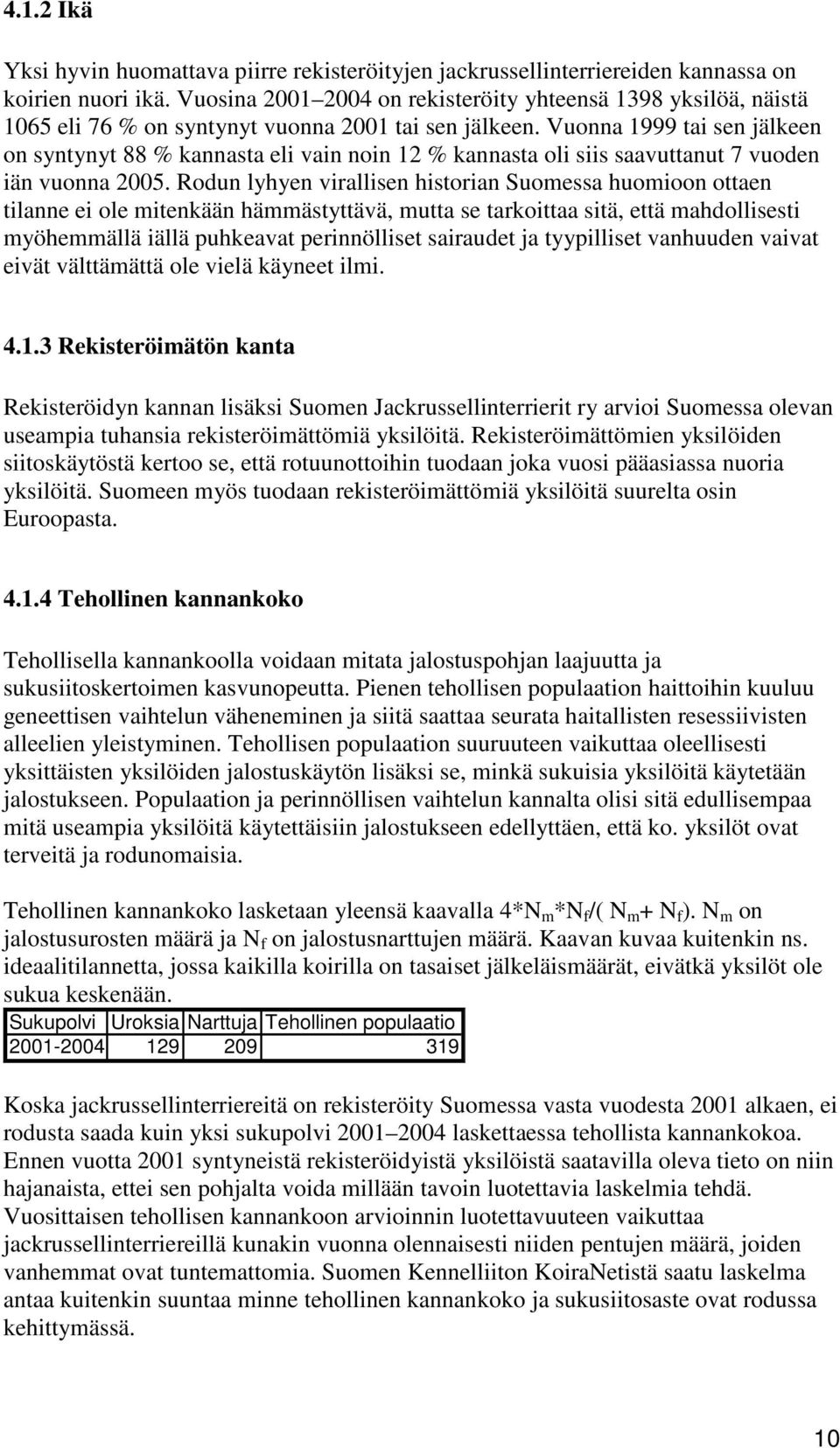 Vuonna 1999 tai sen jälkeen on syntynyt 88 % kannasta eli vain noin 12 % kannasta oli siis saavuttanut 7 vuoden iän vuonna 2005.