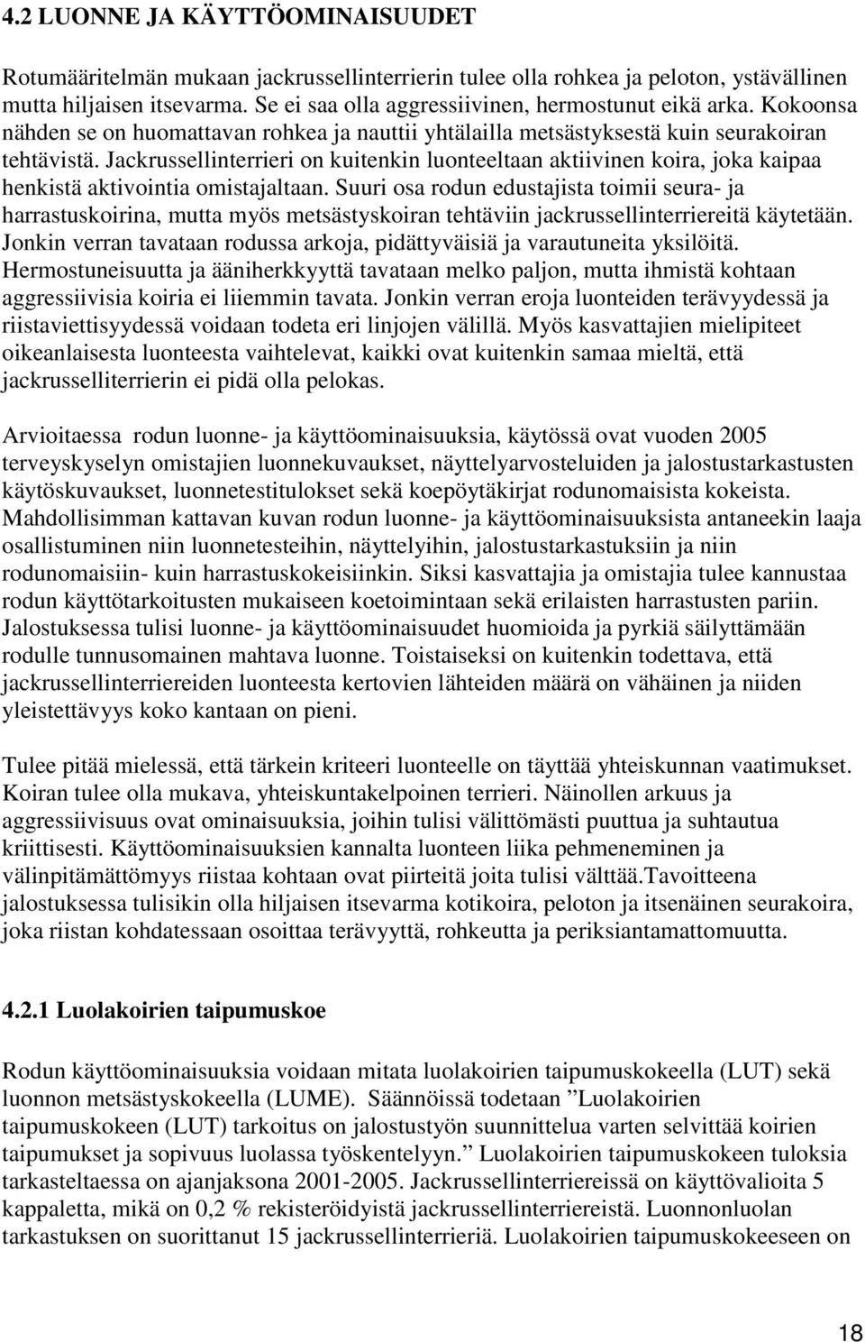 Jackrussellinterrieri on kuitenkin luonteeltaan aktiivinen koira, joka kaipaa henkistä aktivointia omistajaltaan.