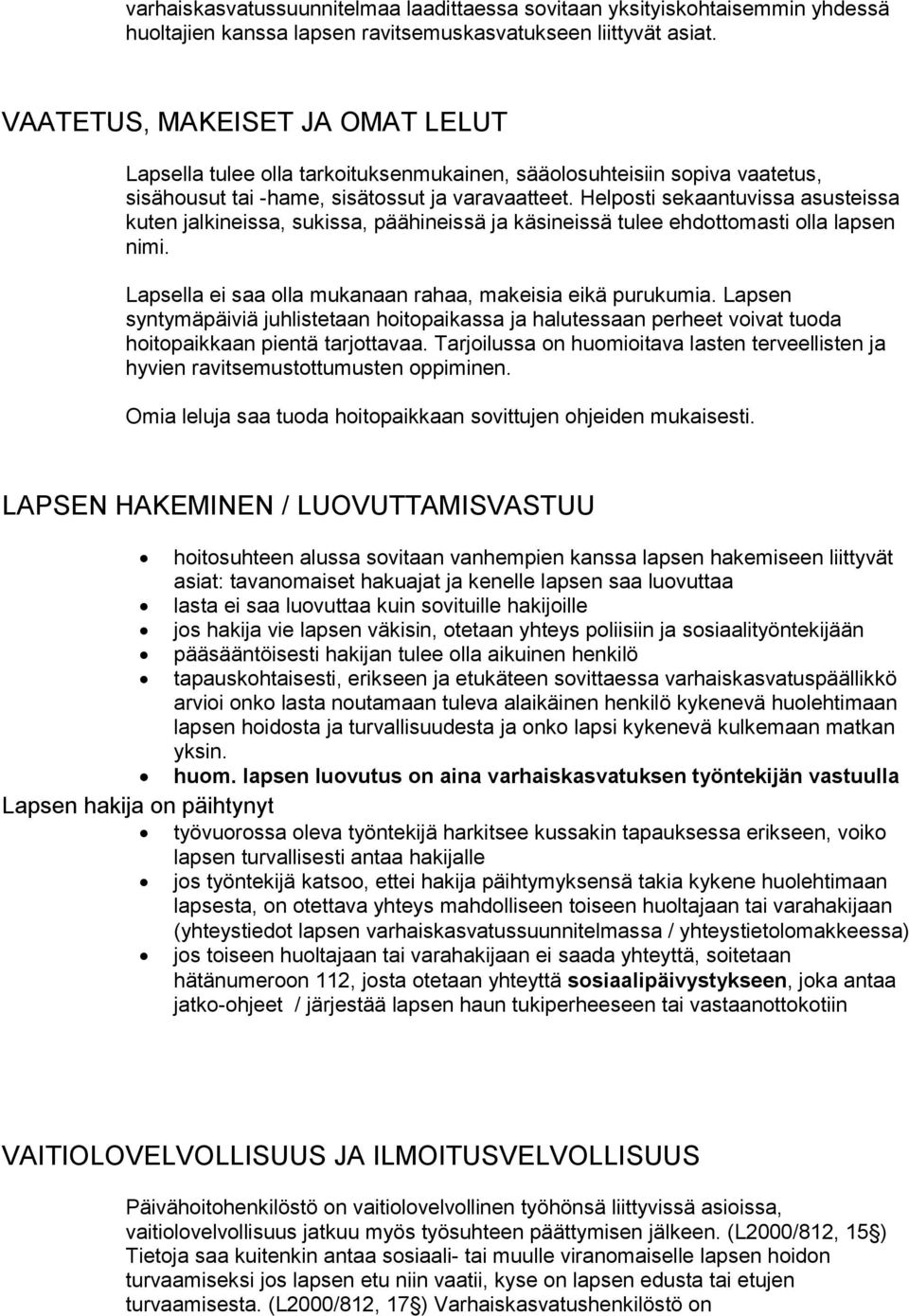 Helposti sekaan tuvissa asusteissa kuten jalkineis sa, sukissa, pää hineissä ja käsineissä tulee ehdotto masti olla lapsen nimi. Lapsella ei saa olla mukanaan rahaa, makeisia eikä pu rukumia.