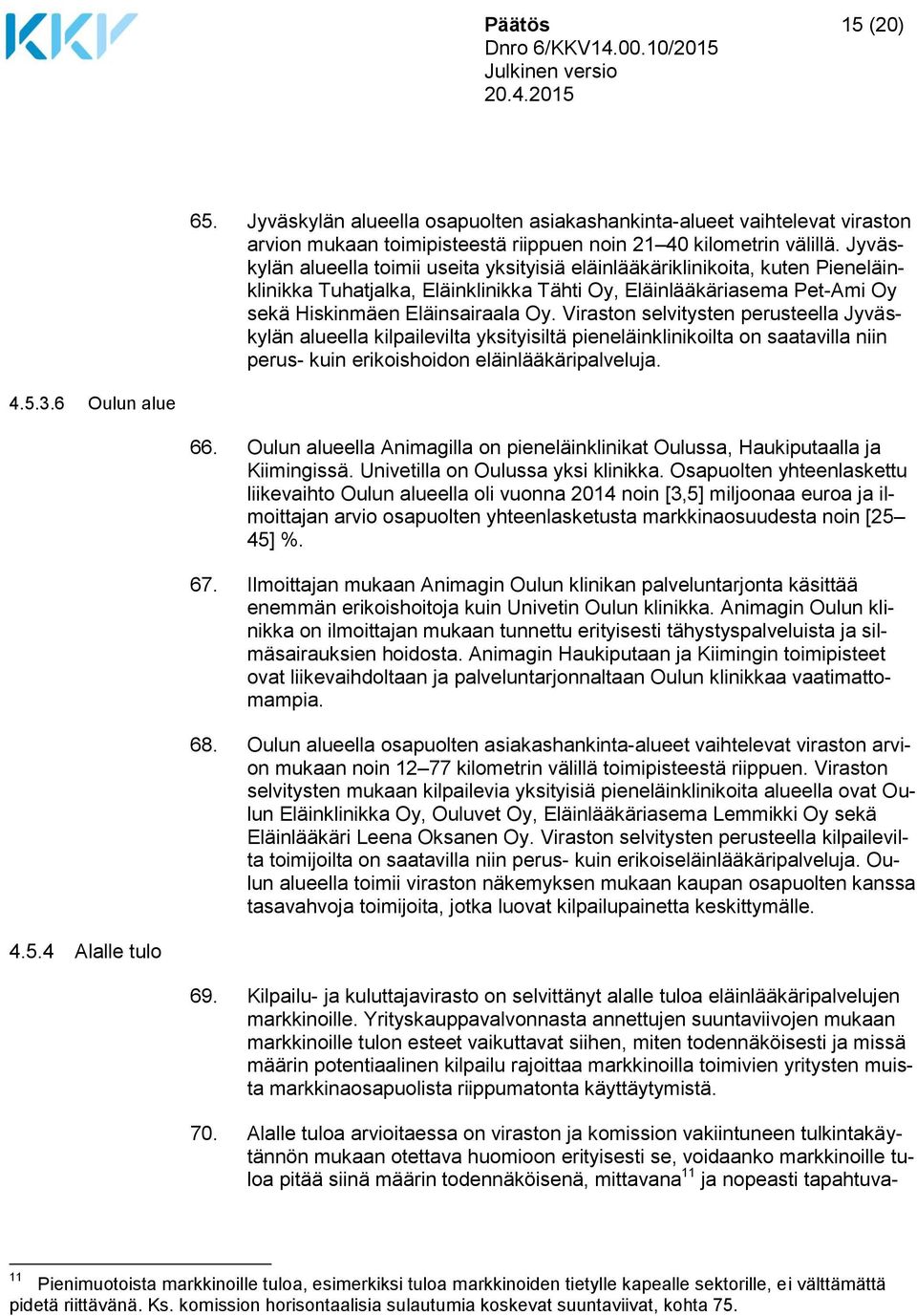 Viraston selvitysten perusteella Jyväskylän alueella kilpailevilta yksityisiltä pieneläinklinikoilta on saatavilla niin perus- kuin erikoishoidon eläinlääkäripalveluja. 4.5.3.6 Oulun alue 66.