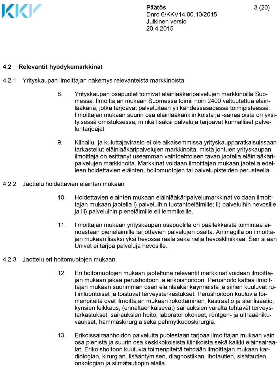 Ilmoittajan mukaan suurin osa eläinlääkäriklinikoista ja -sairaaloista on yksityisessä omistuksessa, minkä lisäksi palveluja tarjoavat kunnalliset palveluntarjoajat. 9.