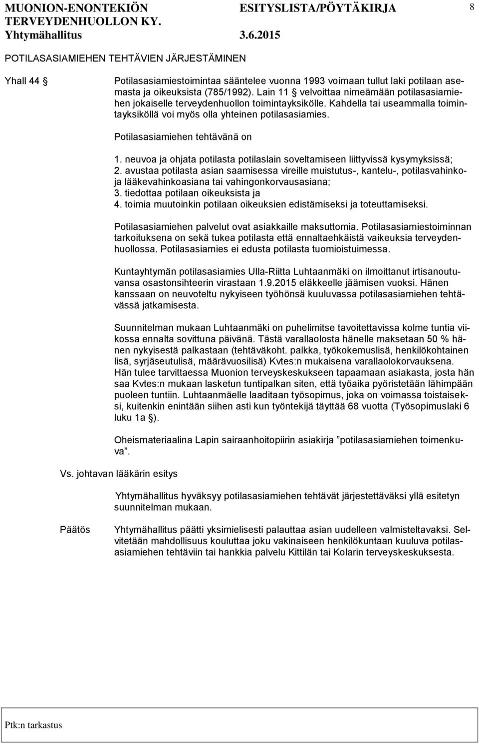 Potilasasiamiehen tehtävänä on 1. neuvoa ja ohjata potilasta potilaslain soveltamiseen liittyvissä kysymyksissä; 2.