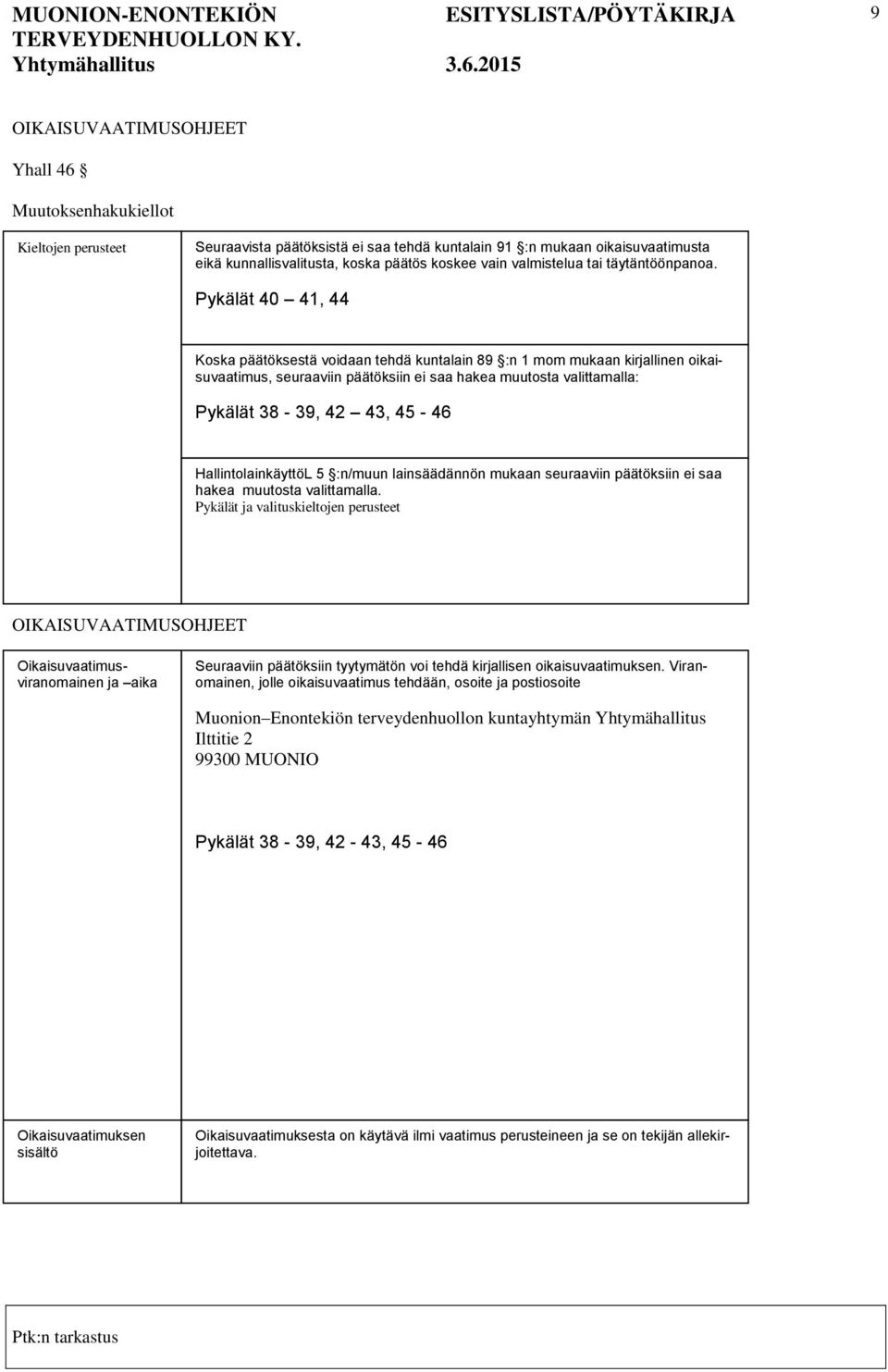 Pykälät 40 41, 44 Koska päätöksestä voidaan tehdä kuntalain 89 :n 1 mom mukaan kirjallinen oikaisuvaatimus, seuraaviin päätöksiin ei saa hakea muutosta valittamalla: Pykälät 38-39, 42 43, 45-46