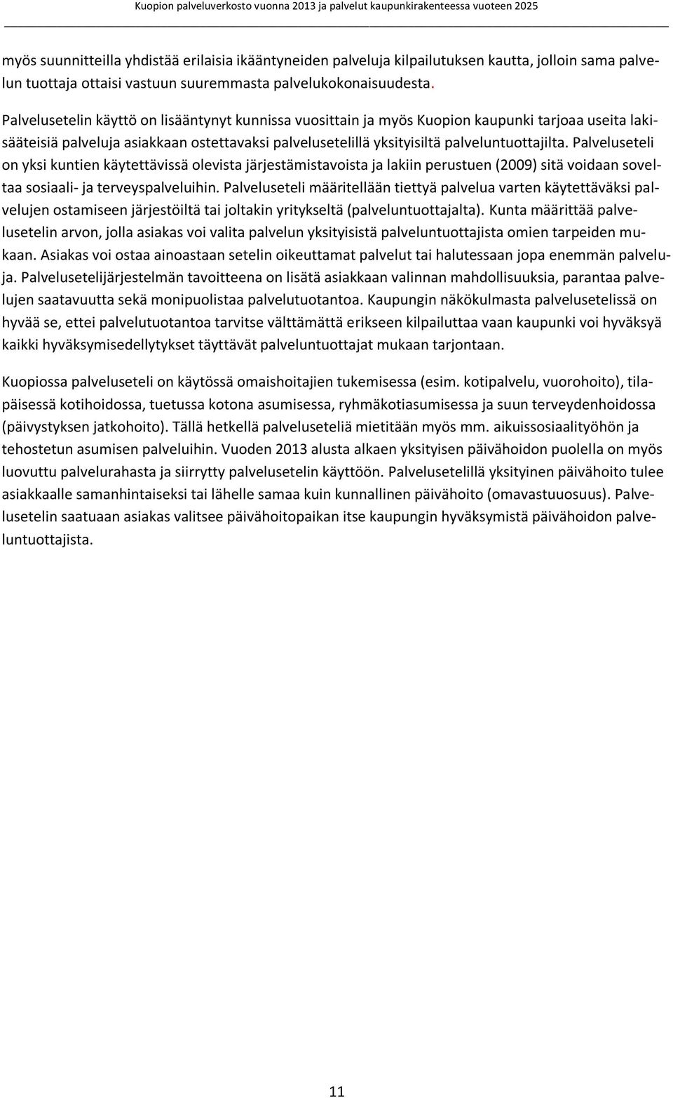 Palveluseteli on yksi kuntien käytettävissä olevista järjestämistavoista ja lakiin perustuen (2009) sitä voidaan soveltaa sosiaali- ja terveyspalveluihin.