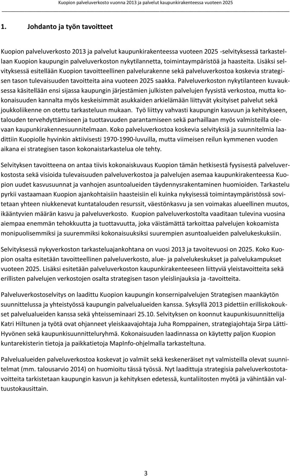 Lisäksi selvityksessä esitellään Kuopion tavoitteellinen palvelurakenne sekä palveluverkostoa koskevia strategisen tason tulevaisuuden tavoitteita aina vuoteen 2025 saakka.