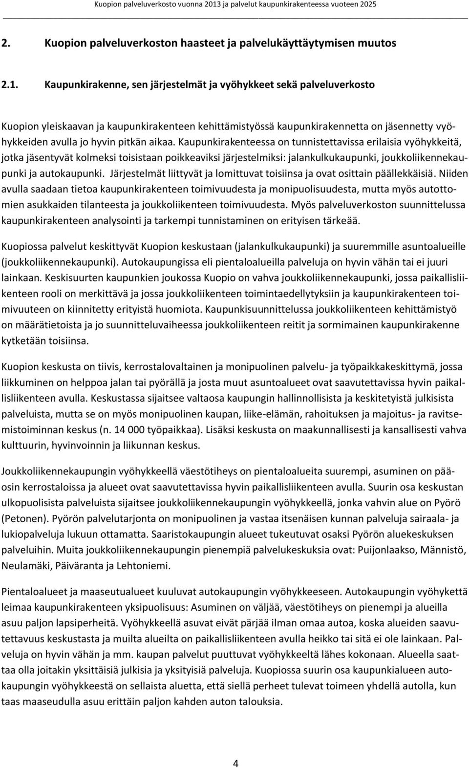 aikaa. Kaupunkirakenteessa on tunnistettavissa erilaisia vyöhykkeitä, jotka jäsentyvät kolmeksi toisistaan poikkeaviksi järjestelmiksi: jalankulkukaupunki, joukkoliikennekaupunki ja autokaupunki.