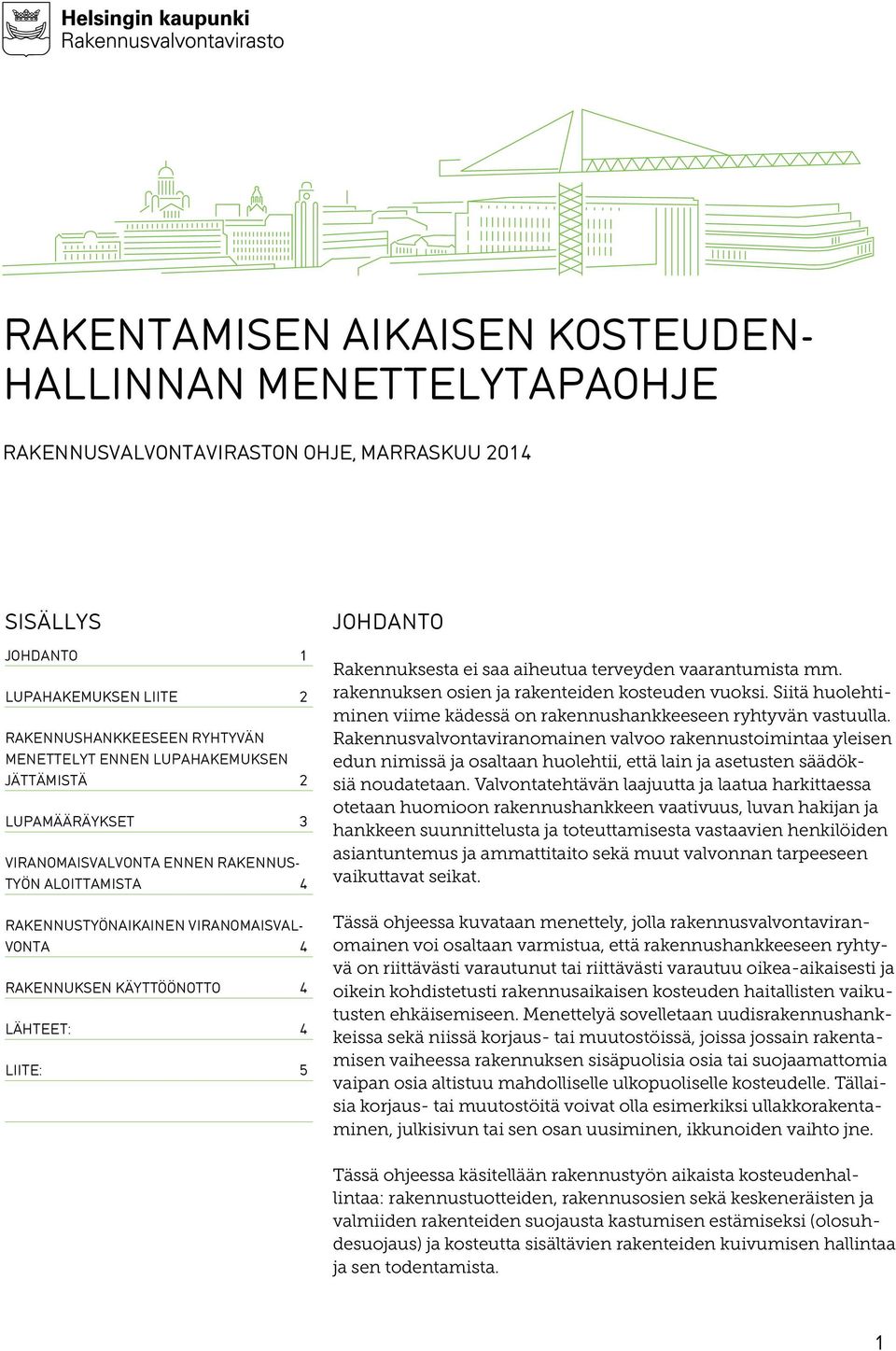 Rakennuksesta ei saa aiheutua terveyden vaarantumista mm. rakennuksen osien ja rakenteiden kosteuden vuoksi. Siitä huolehtiminen viime kädessä on rakennushankkeeseen ryhtyvän vastuulla.