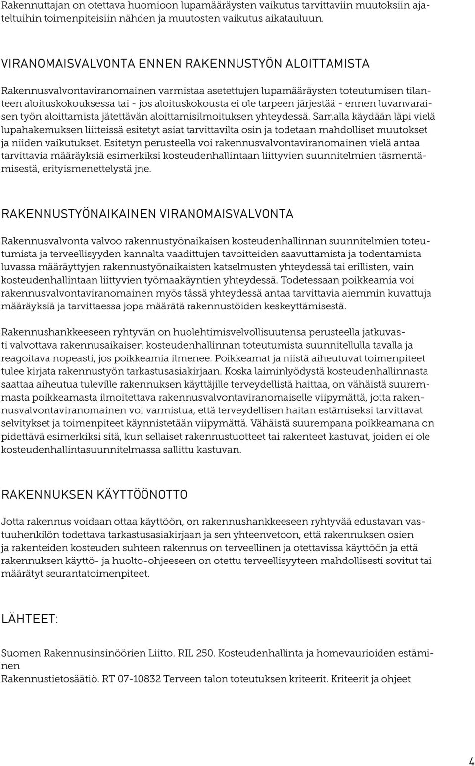 järjestää - ennen luvanvaraisen työn aloittamista jätettävän aloittamisilmoituksen yhteydessä.